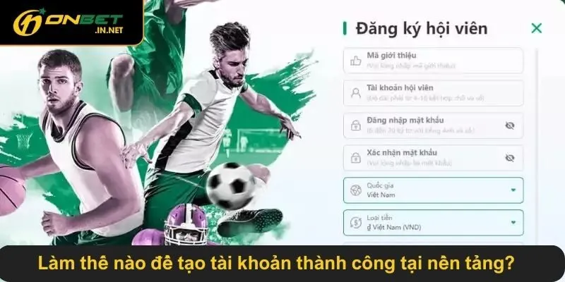Làm thế nào để tạo tài khoản thành công tại nền tảng?