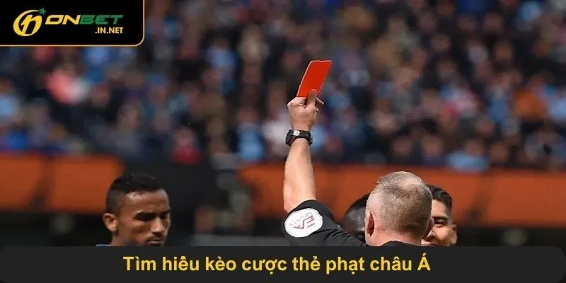 Tìm hiểu kèo cược thẻ phạt châu Á