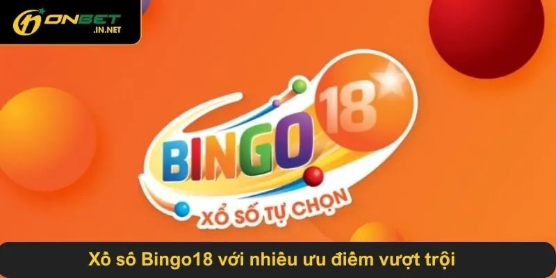 Xổ số Bingo18 với nhiều ưu điểm vượt trội